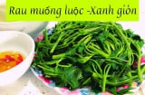 Cách luộc rau muống xanh giòn mướt mắt, chẳng lo thâm đen