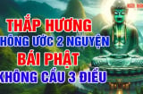 Người xưa dặn: 'Thắp hương không ước 2 nguyện, bái Phật không cầu 3 điều”, là điều gì?