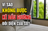 Vì sao không được kê đầu giường đối diện cửa sổ?