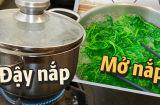 Luộc rau nên đậy hay mở nắp nồi?