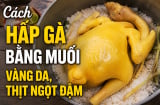 Cách hấp gà bằng muối, vàng da, thịt ngọt đậm
