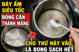 Đáy ấm siêu tốc đóng cặn thành mảng, cho thứ này vào là bong sạch hết