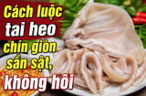 Cách luộc tai heo chín giòn sần sật, không hôi