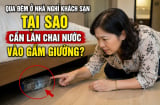 Lăn chai nước vào gầm giường trước khi ngủ khách sạn, nhà nghỉ có tác dụng gì?