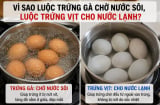 Vì sao luộc trứng gà chờ nước sôi, luộc trứng vịt cho nước lạnh?