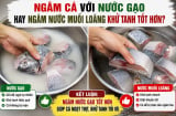 Ngâm cá với nước gạo hay ngâm nước muối loãng khử tanh tốt hơn?