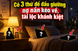 Có 3 thứ để đầu giường nợ nần kéo về, tài lộc khánh kiệt