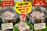Luộc thịt nên đợi nước sôi hay thả vào nước lã?