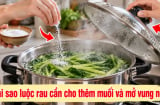Tại sao luộc rau cần cho thêm muối và mở vung nồi?