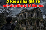 3 kiểu nhà giá rẻ mấy cũng đừng dại bỏ tiền mua