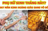 Năm Heo Vàng, phụ nữ sinh vào 3 tháng âm lịch này tha hồ hưởng lộc trời cho, đếm tiền hoa mắt