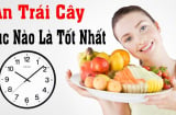 Ăn trái cây trước hay sau bữa ăn? Nghe câu trả lời đúng nhất để không phí tiền mua