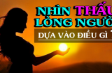 Muốn biết lòng người rộng hay hẹp ra sao, cứ nhìn vào 2 điểm này là rõ nhất