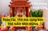 Có nên thờ Thần Tài và Thổ Địa cùng một ban? Nhiều người đang thờ mà không rõ nên tài lộc không vượng