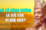 Giỗ Tổ Hùng Vương chính xác là giỗ vị vua nào?