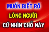 Tổ Tiên nói rằng: 'Muốn biết lòng người rộng hay hẹp, cứ nhìn 2 điểm này là biết ngay'