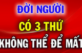 Tổ Tiên dạy rằng: Đời người có 3 thứ tuyệt đối không 'vắt kiệt', kẻo sẽ hối hận cả đời