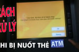 Rút tiền ở ATM bị nuốt thẻ: Nhấn 1 nút này lấy lại ngay, không cần chờ mở khoá