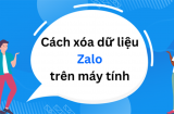 2 cách xóa dữ liệu Zalo trên máy tính rất đơn giản: ‘Sạch sẽ’ triệt để, cực an toàn