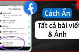 Cách ẩn nhanh tất cả bài viết trên Facebook chỉ với 1 thao tác, khoá chặt quyền riêng tư