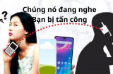 Những dấu hiệu cho thấy điện thoại đã bị cài nghe lén, gỡ ngay kẻo thiệt hại to lớn