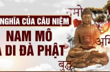 'Nam Mô A Di Đà Phật' có nghĩa là gì? Rất nhiều người không biết điều này