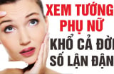 Phụ nữ có 4 nét tướng này phúc ít, lộc mỏng: Dễ cô độc khi về già