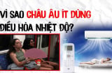 Người dân châu Âu thà chịu nóng còn hơn lắp điều hòa: Có 1 lí do đặc biệt