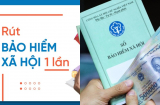 Ngay khi vừa nghỉ việc, người lao động được rút BHXH 1 lần trong những trường hợp nào?