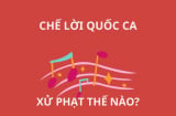 Hát chế lời quốc ca có bị vi phạm pháp luật không, xử phạt thế nào?