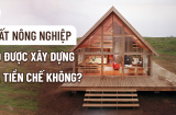 Trường hợp xây nhà trên đất nông nghiệp bị phạt tới 400- 500 triệu: Ai cũng nên biết kẻo thiệt thòi