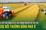 Từ 2025, có thể bồi thường đất nông nghiệp bằng nhà ở? Người dân cần điều kiện gì?