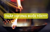 Ông bà dặn con cháu cúng mùng 1 hôm rằm chớ thắp hương buổi tối vì sao?