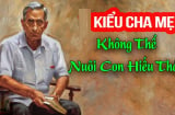 4 kiểu cha mẹ khiến con cái không muốn báo hiếu, về già cô quạnh, lủi thủi một mình