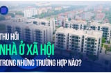 Từ 10/2024: Có 1 đối tượng bị thu hồi Nhà ở xã hội, người dân nên biết sớm kẻo mất tiền oan