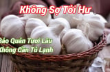 Tỏi mua về cứ để cùng thứ này, chẳng phải lo mốc hỏng hay mọc mầm