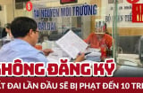 Người dân không đăng ký đất đai có bị phạt đến mức 10 triệu?