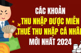 11 khoản thu nhập được miễn thuế thu nhập cá nhân năm 2024