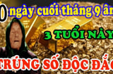 10 ngày cuối tháng 9 âm: 3 tuổi Làm Ăn Đắc Lộc, tiền bạc tăng vù vù