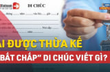 06 đối tượng không có tên trong di chúc vẫn được hưởng thừa kế: Ai cũng cần nắm rõ