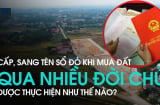 Mua bán đất qua nhiều đời chủ, người dân làm ngay việc này kẻo thiệt