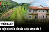 Kể từ nay, muốn chuyển từ đất vườn sang đất ở cần có những giấy tờ này