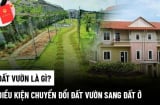 Kể từ nay, muốn chuyển từ đất vườn sang đất ở cần có những giấy tờ này