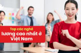 9 nghề lương cao nhất Việt Nam hiện nay: Lương thừa sức mua nhà, tậu xe, ai đang làm đáng chúc mừng