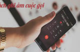 Cách ghi âm cuộc gọi trên điện thoại: Nắm lấy để dùng khi cần thiết