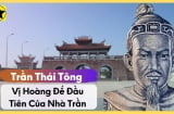 Vì sao Trần Cảnh được lịch sử ghi là vị vua đầu tiên của triều đại Trần?