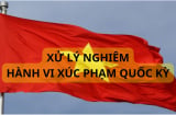 Những hành vi bị cấm với quốc kỳ, cẩn thận bị giam giữ, phạt tù khi xúc phạm quốc kỳ