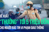 Kể từ nay, báo tin vi phạm giao thông sẽ được thưởng đến 5 triệu đồng đúng không?