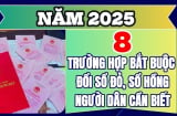 Năm 2025, sổ đỏ hộ gia đình bị xoá bỏ: Có 8 trường hợp bắt buộc đổi sổ đỏ, sổ hồng