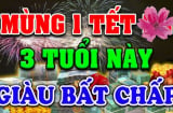 Mùng 1 Tết Ất Tỵ: 3 tuổi Đại Cát Đại Lộc, tiền vào như nước, giàu số 2 không ai số 1